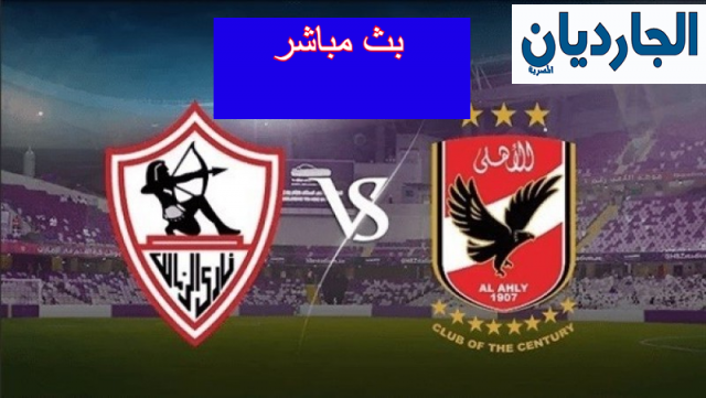 بث مباشر مباراة الاهلي والزمالك اليوم